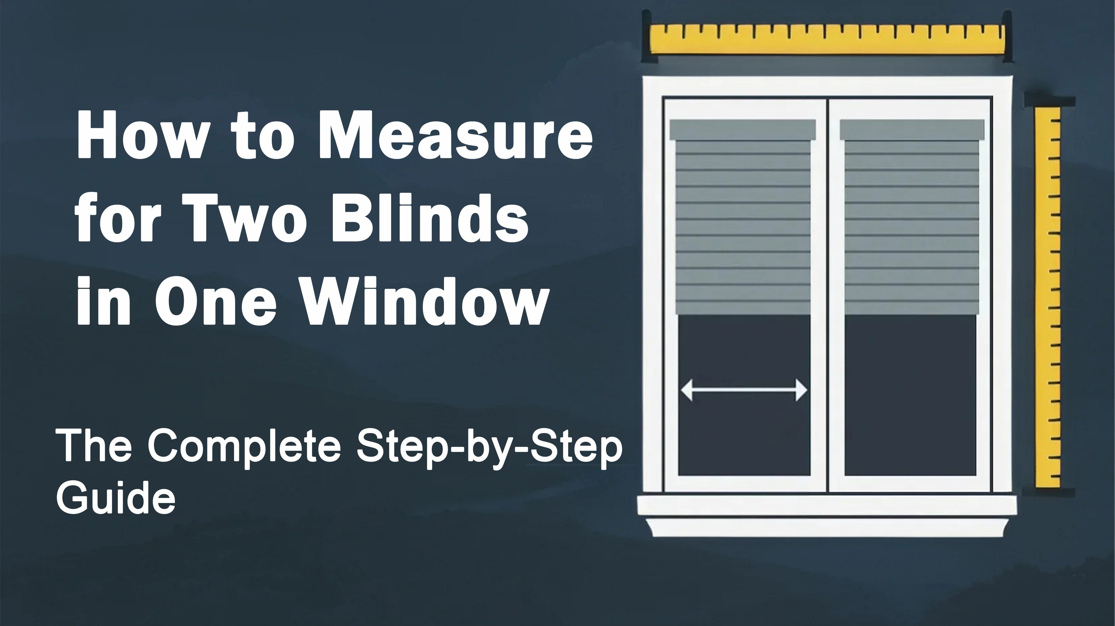 How to Measure for Two Blinds in One Window: The Complete Step-by-Step Guide
