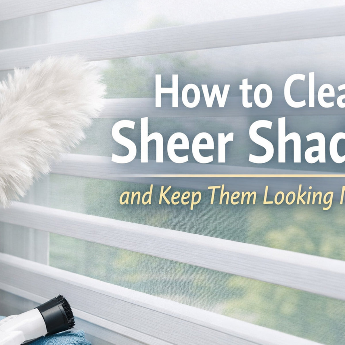 How to Clean Sheer Shades and Keep Them Looking New – BlindsMagic