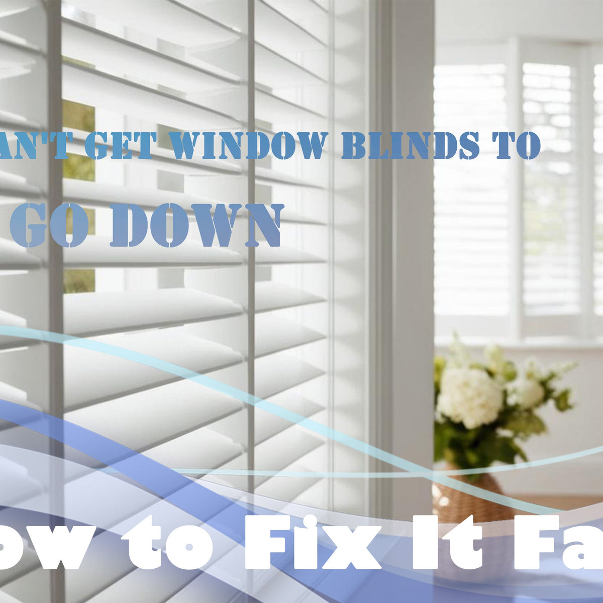 Why You Can't Get Window Blinds to Go Down & How to Fix It Fast ...